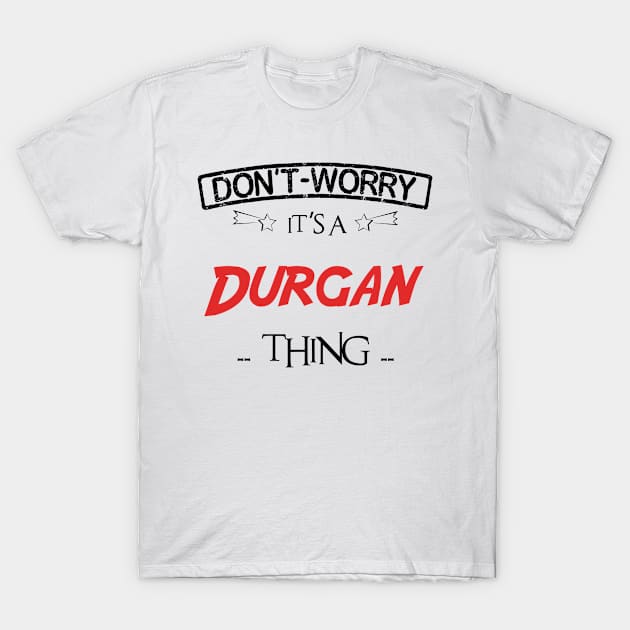 Don't Worry, It's A Durgan Thing, Name , Birthday, given name T-Shirt by tribunaltrial